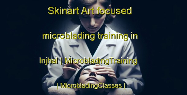 Skinart Art-focused microblading training in Injhal | MicrobladingTraining | MicrobladingClasses | SkinartTraining-India